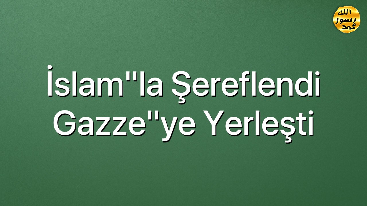 İslam"la şereflendi Gazze"ye yerleşti