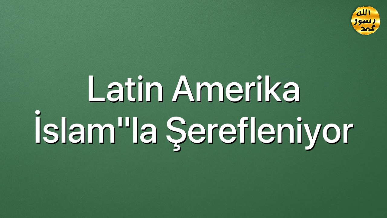 Latin Amerika İslam"la şerefleniyor