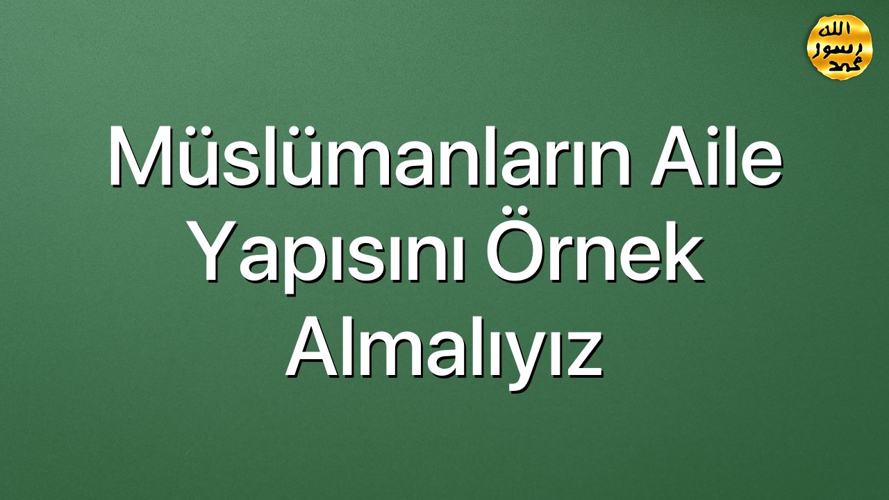 Müslümanların aile yapısını örnek almalıyız