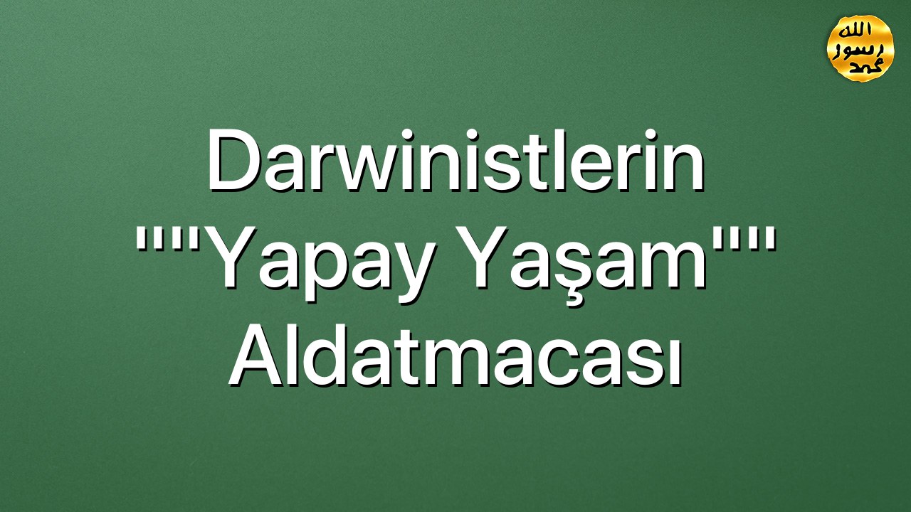 Darwinistlerin ""Yapay Yaşam"" Aldatmacası