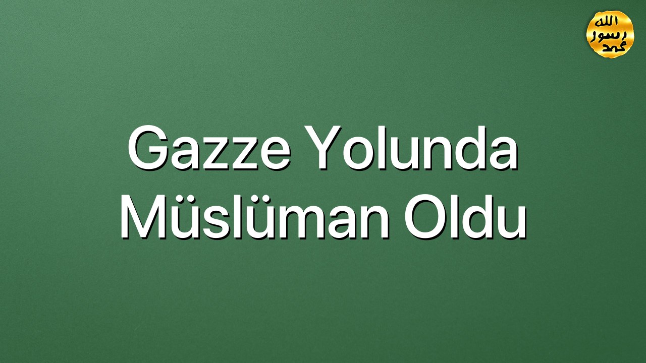 Gazze yolunda Müslüman oldu