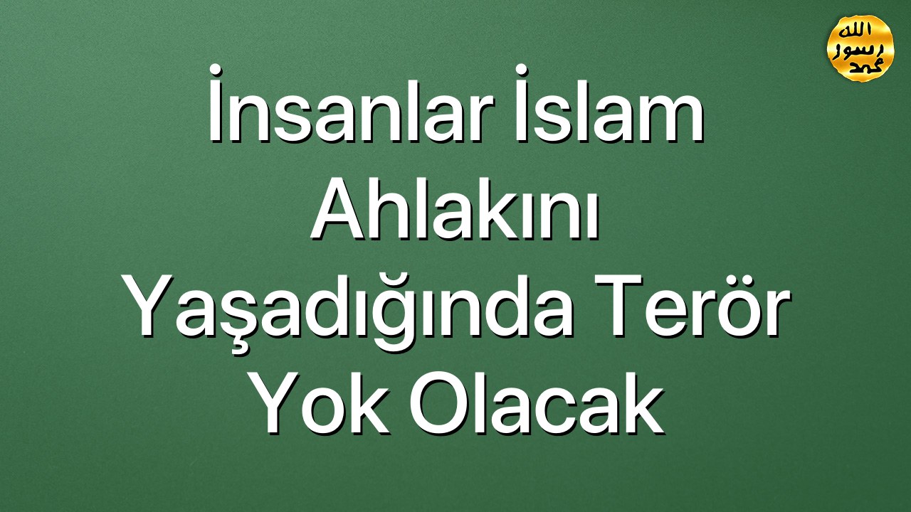 İnsanlar İslam Ahlakını Yaşadığında Terör Yok Olacak