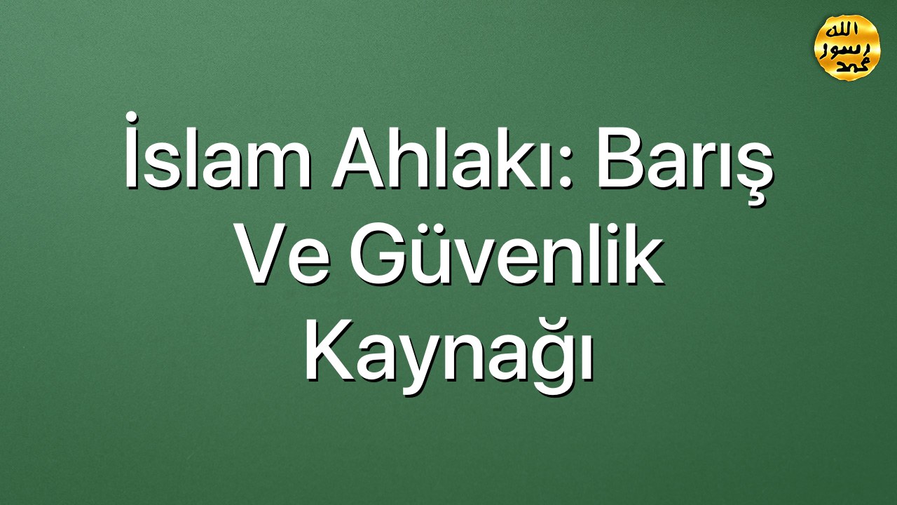 İslam Ahlakı: Barış ve Güvenlik Kaynağı