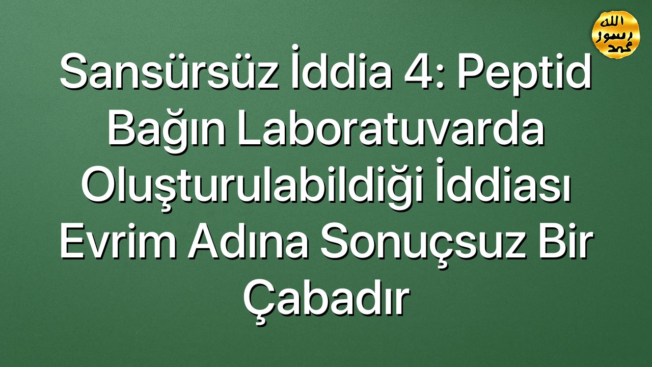 Sansürsüz iddia 4: Peptid bağın laboratuvarda oluşturulabildiği iddiası evrim adına sonuçsuz bir çabadır