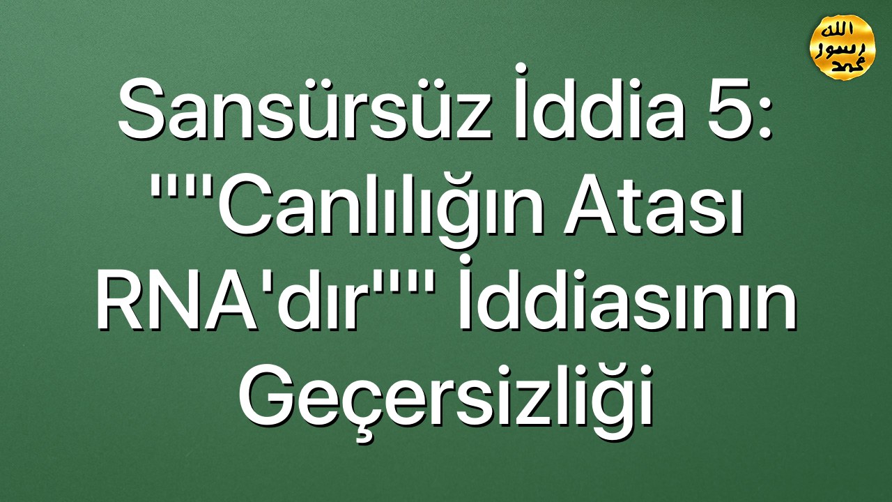 Sansürsüz iddia 5: ""Canlılığın atası RNA’dır"" iddiasının geçersizliği