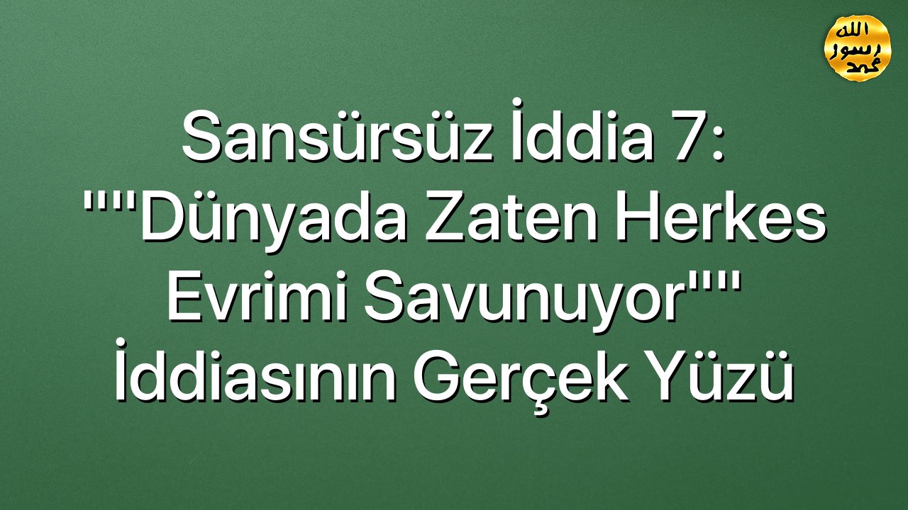 Sansürsüz iddia 7: ""Dünyada zaten herkes evrimi savunuyor"" iddiasının gerçek yüzü