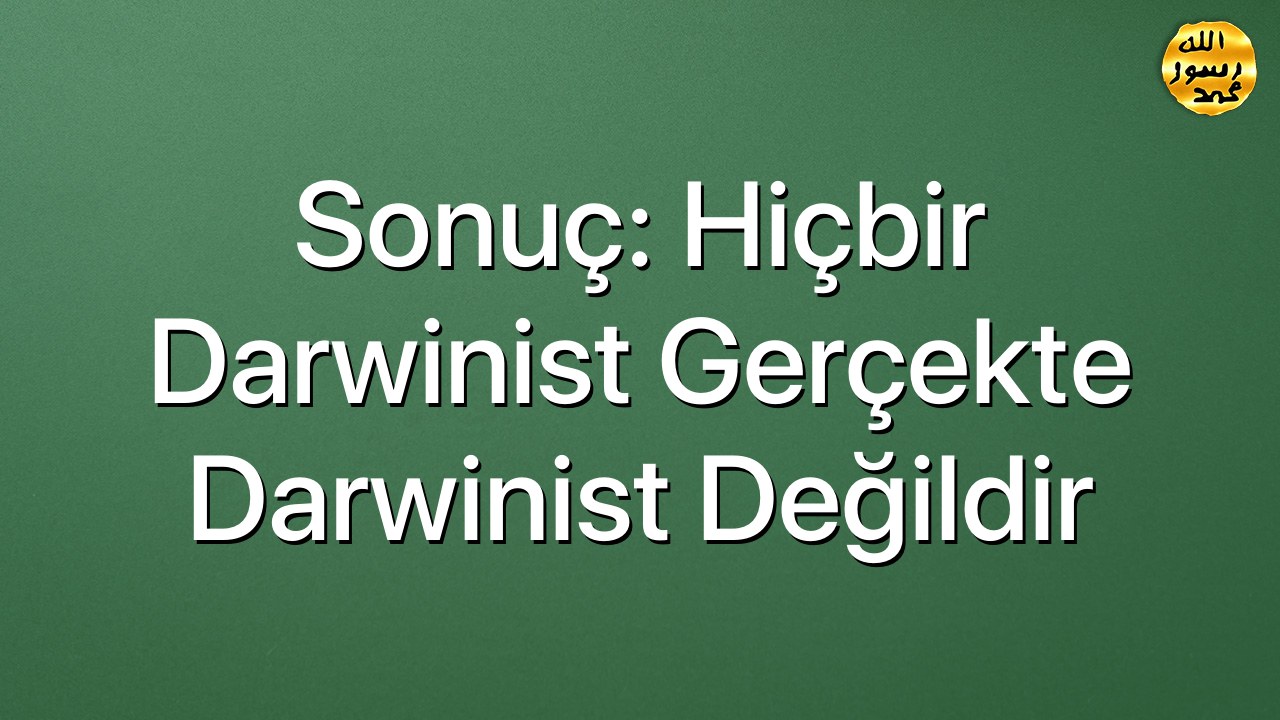 Sonuç: Hiçbir Darwinist Gerçekte Darwinist Değildir