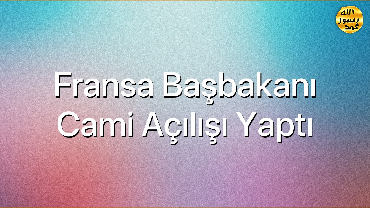 Fransa Başbakanı Cami açılışı yaptı