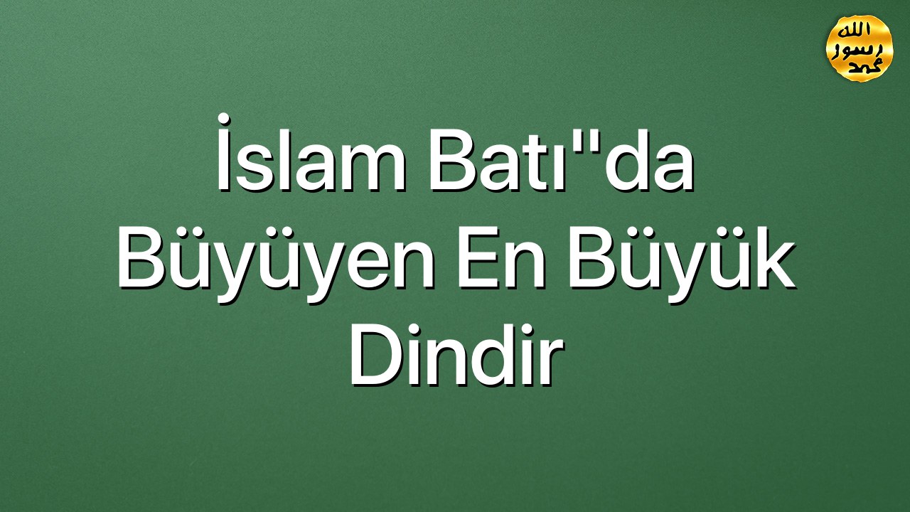 İslam Batı"da büyüyen en büyük dindir