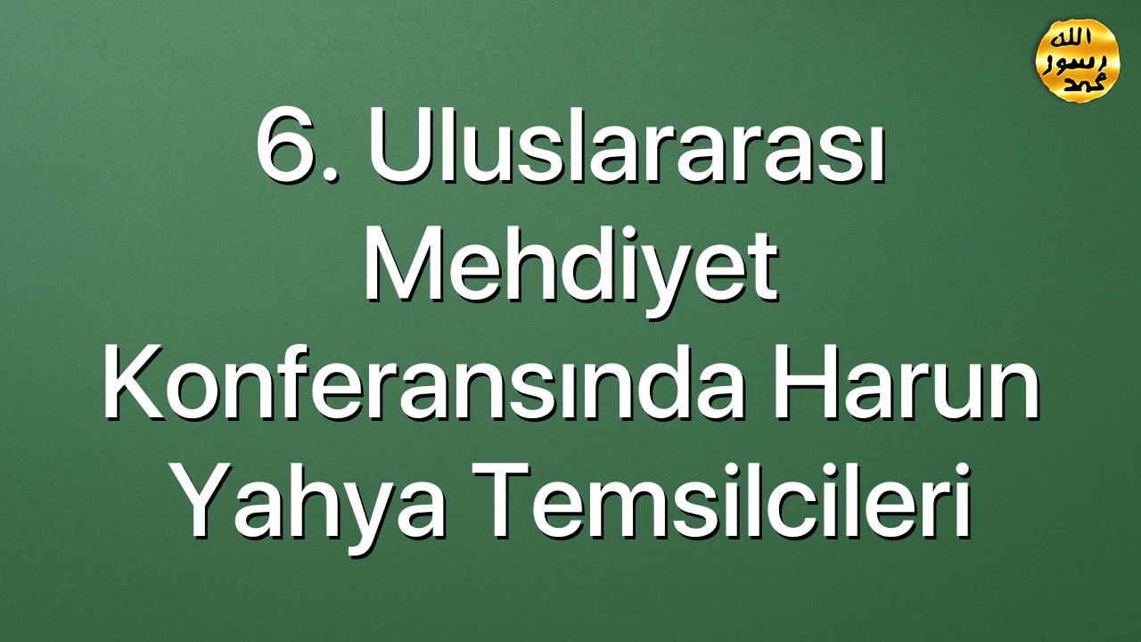 6. Uluslararası Mehdiyet Konferansında Harun Yahya Temsilcileri