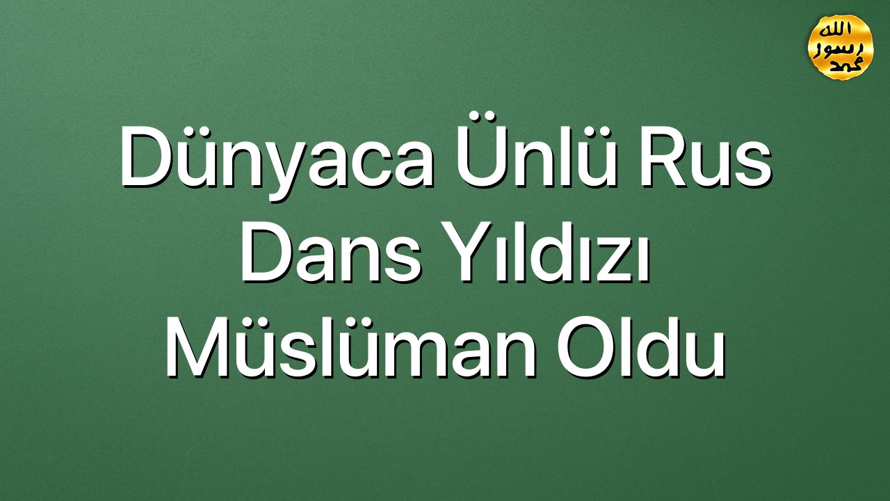 Dünyaca ünlü Rus dans yıldızı Müslüman oldu