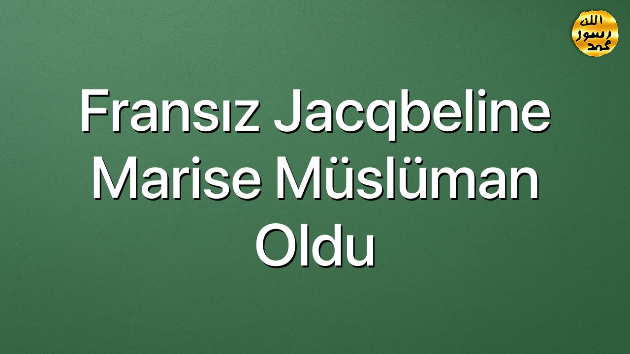 Fransız Jacqbeline Marise Müslüman oldu