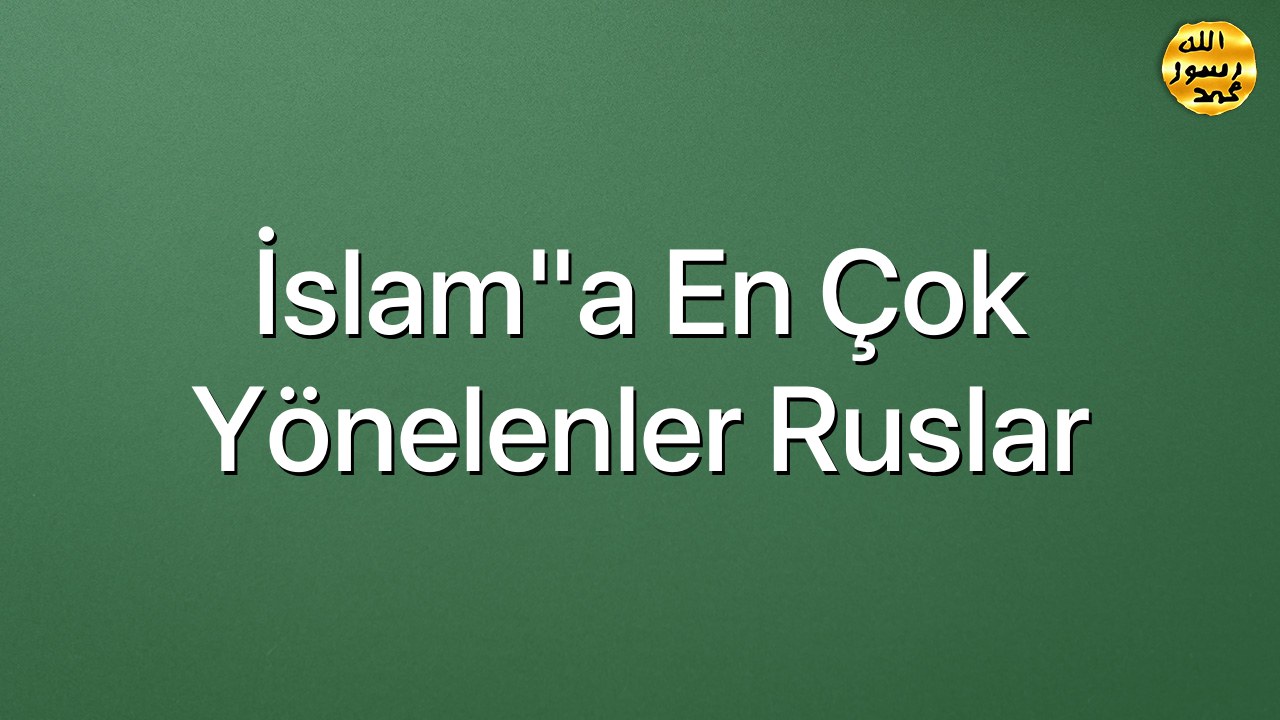 İslam"a en çok yönelenler Ruslar