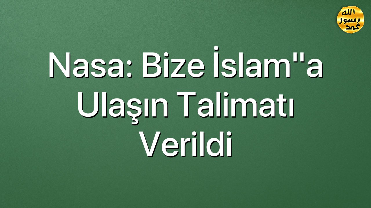 Nasa: Bize İslam"a ulaşın talimatı verildi