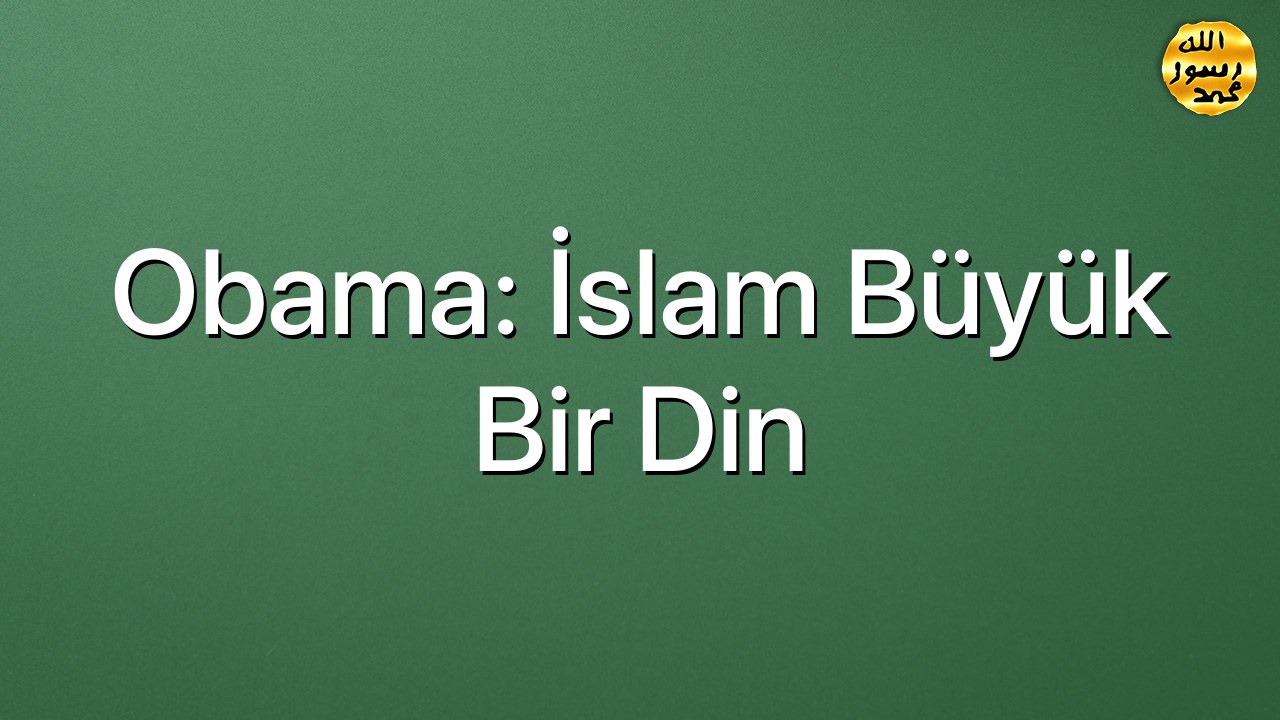 Obama: İslam büyük bir din
