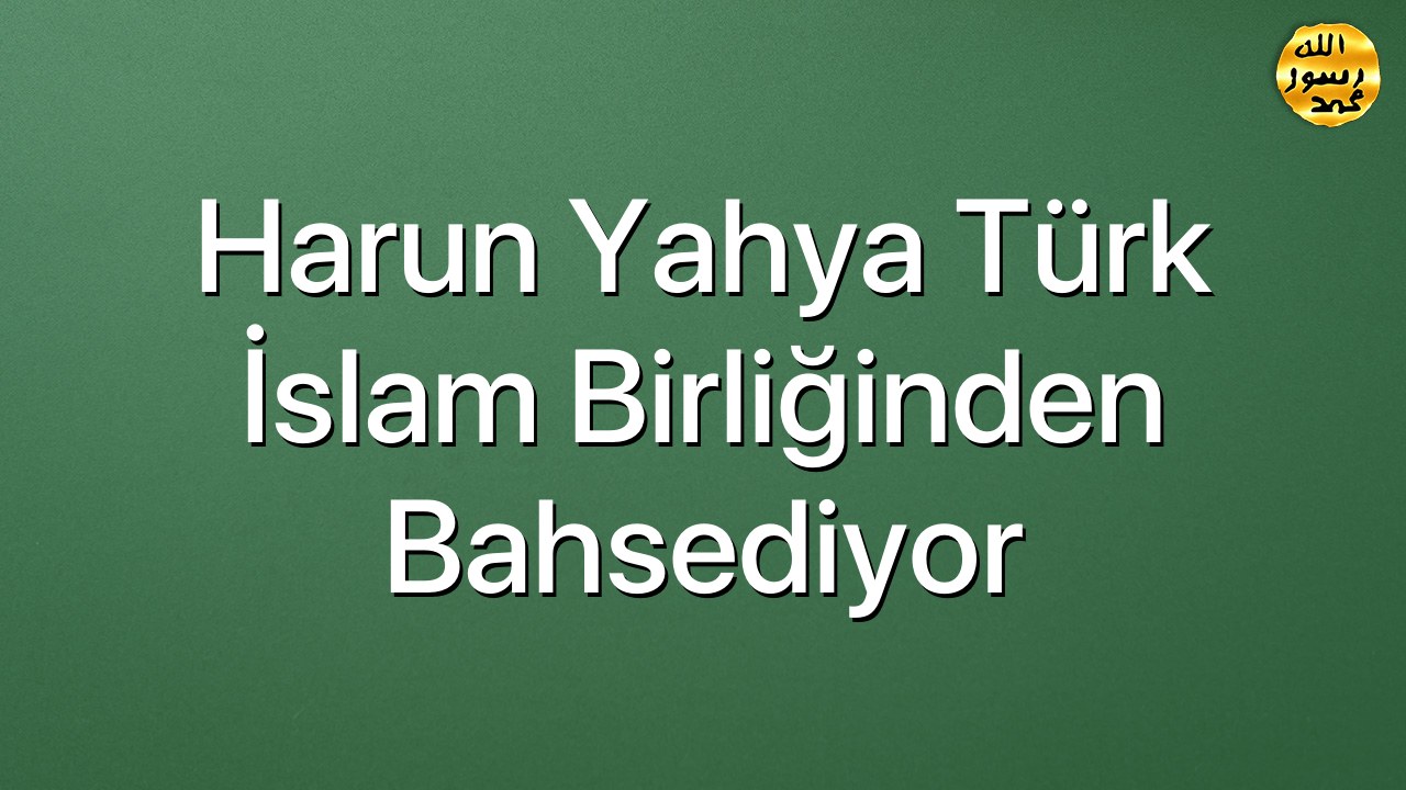 Harun Yahya Türk İslam Birliğinden Bahsediyor