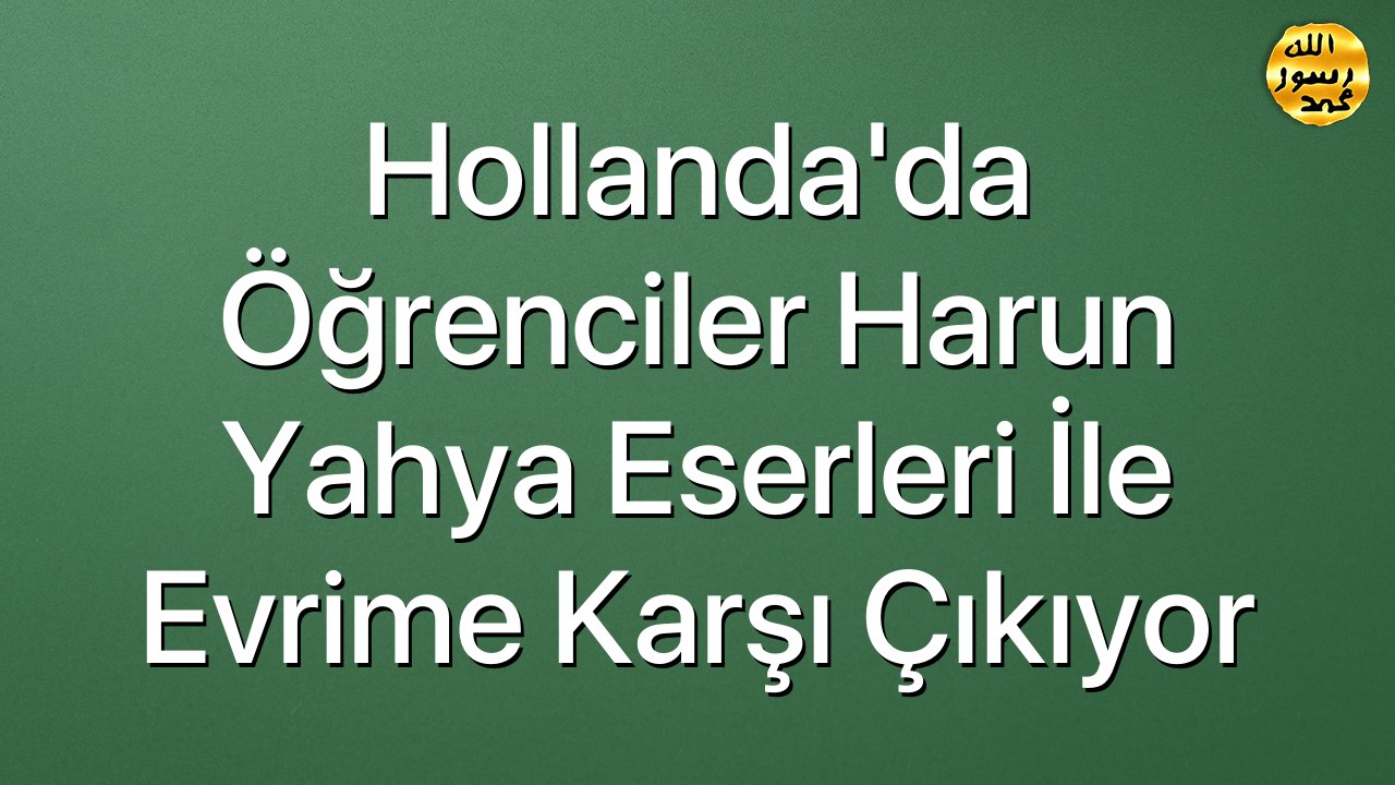 Hollanda'da Öğrenciler Harun Yahya Eserleri İle Evrime Karşı çıkıyor