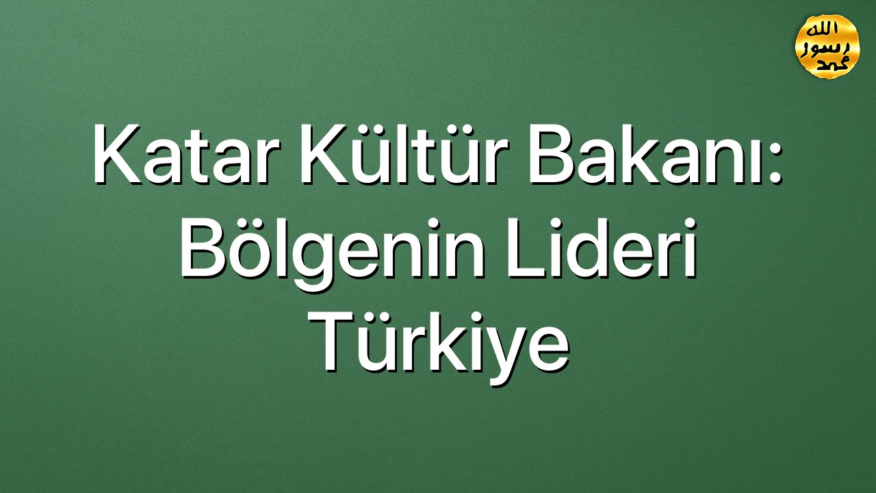 Katar Kültür Bakanı: Bölgenin lideri Türkiye