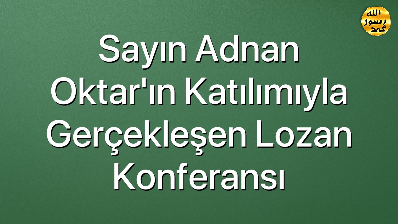 Sayın Adnan Oktar'ın Katılımıyla Gerçekleşen Lozan Konferansı
