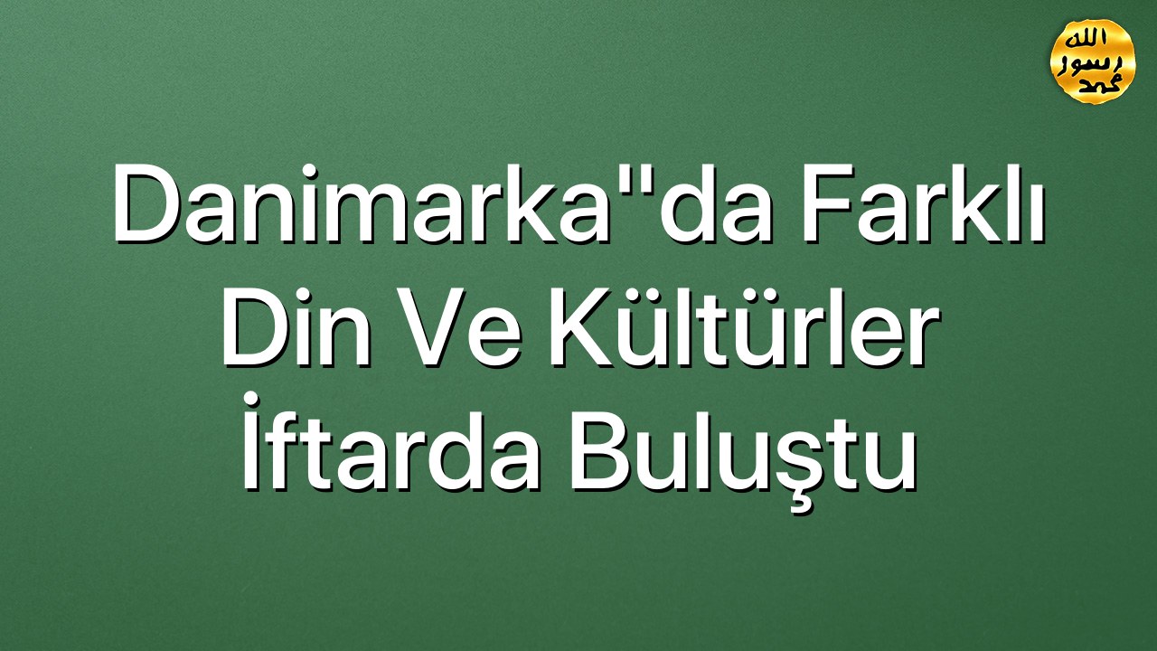 Danimarka"da farklı din ve kültürler iftarda buluştu
