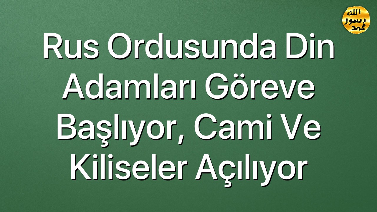Rus ordusunda din adamları göreve başlıyor, cami ve kiliseler açılıyor