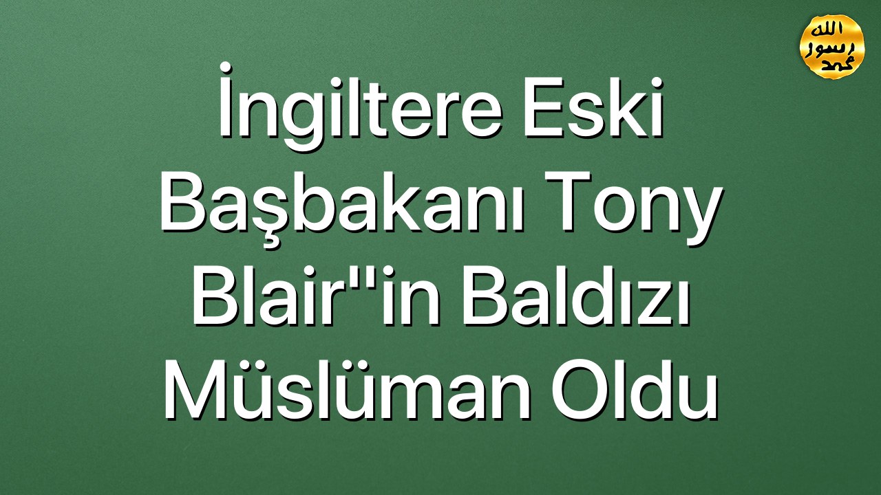 İngiltere eski Başbakanı Tony Blair"in baldızı Müslüman oldu