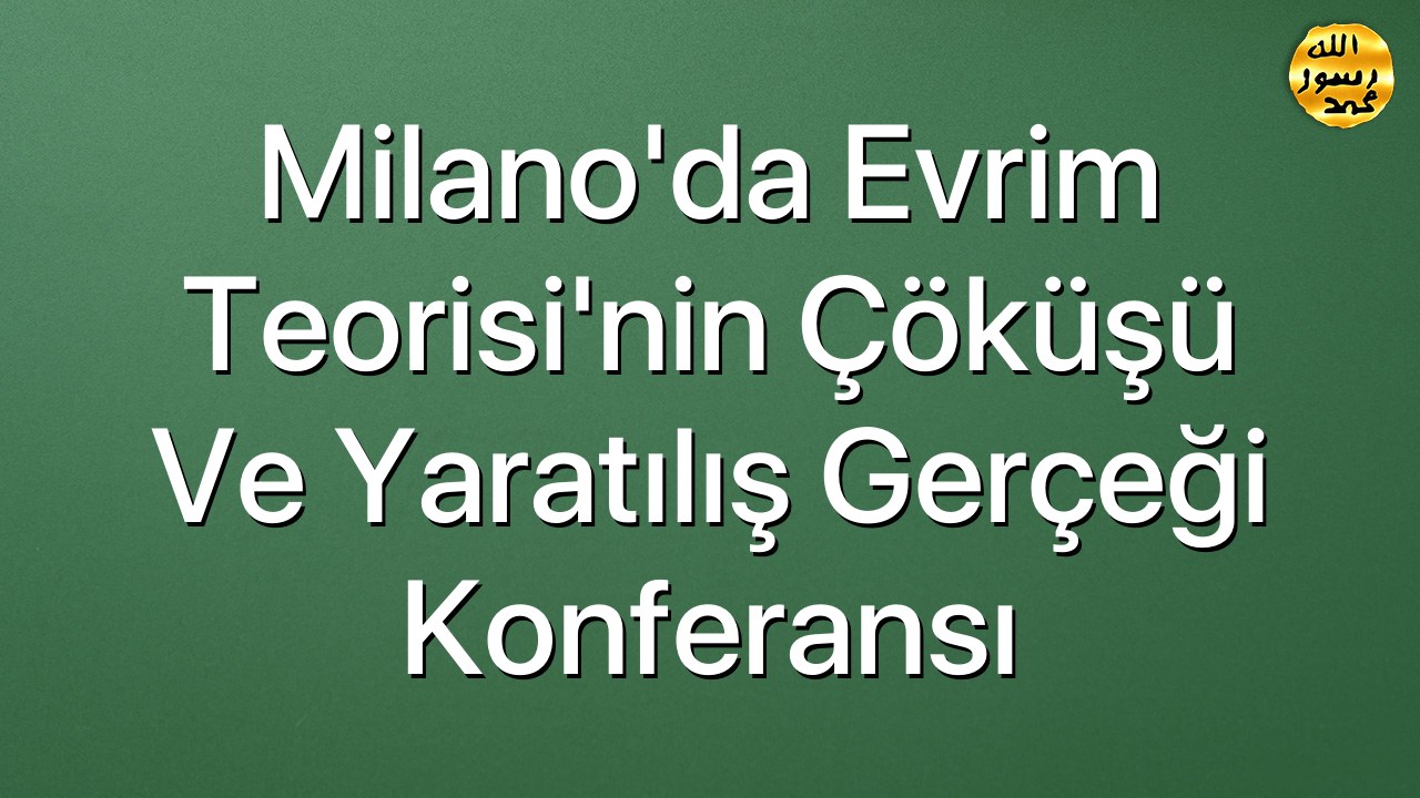 Milano'da Evrim Teorisi'nin Çöküşü ve Yaratılış Gerçeği Konferansı