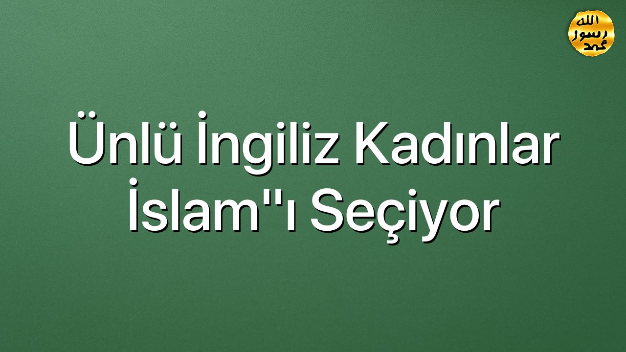 Ünlü İngiliz kadınlar İslam"ı seçiyor