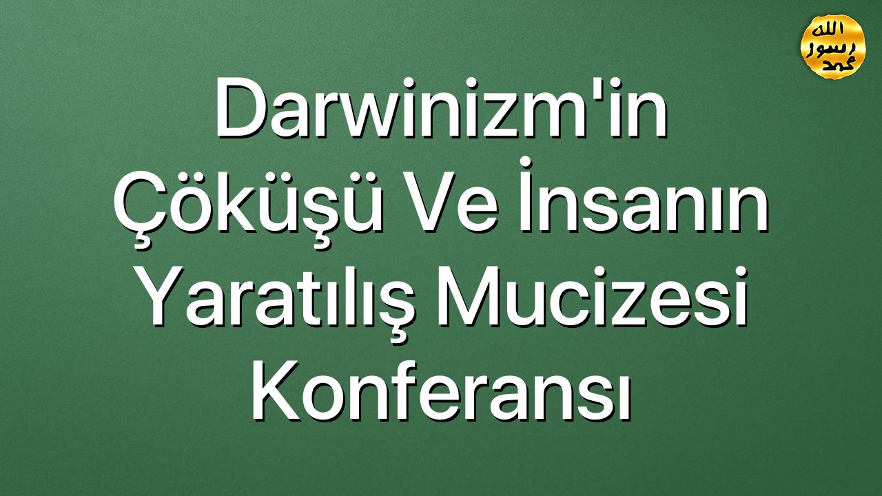 Darwinizm'in Çöküşü ve İnsanın Yaratılış Mucizesi Konferansı