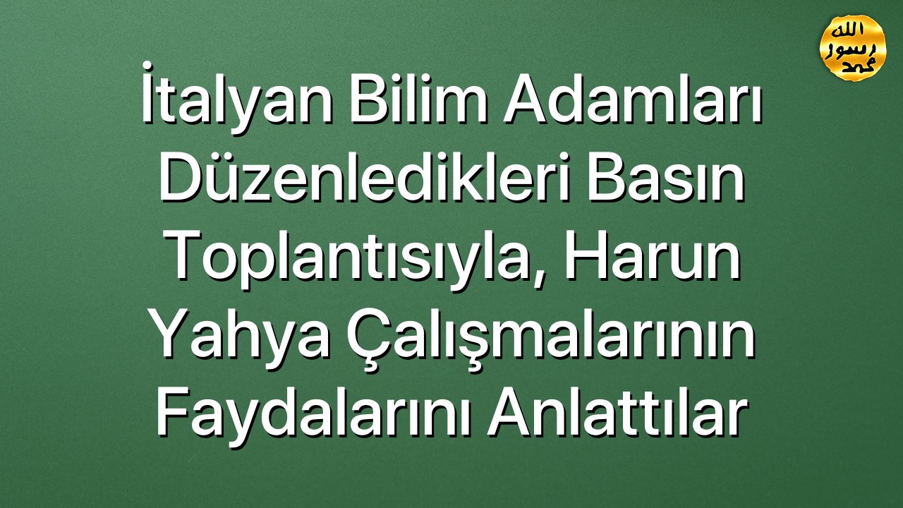 İtalyan Bilim Adamları Düzenledikleri Basın Toplantısıyla, Harun Yahya çalışmalarının Faydalarını Anlattılar