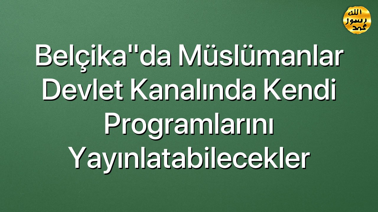 Belçika"da Müslümanlar devlet kanalında kendi programlarını yayınlatabilecekler