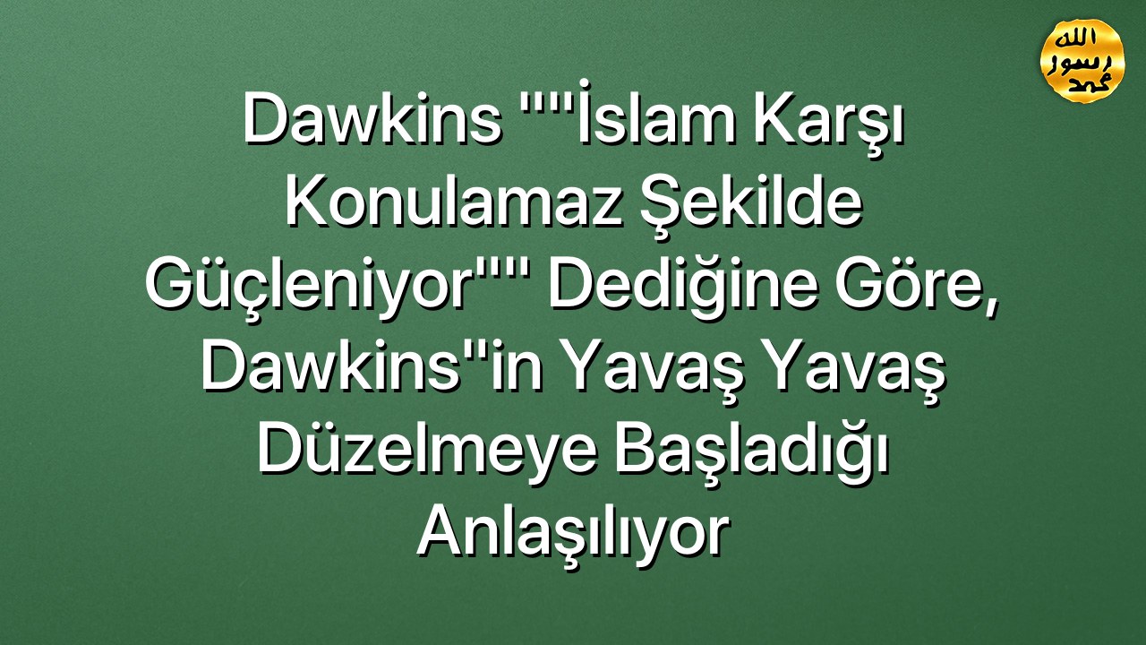 Dawkins ""İslam karşı konulamaz şekilde güçleniyor"" dediğine göre, Dawkins"in yavaş yavaş düzelmeye başladığı anlaşılıyor