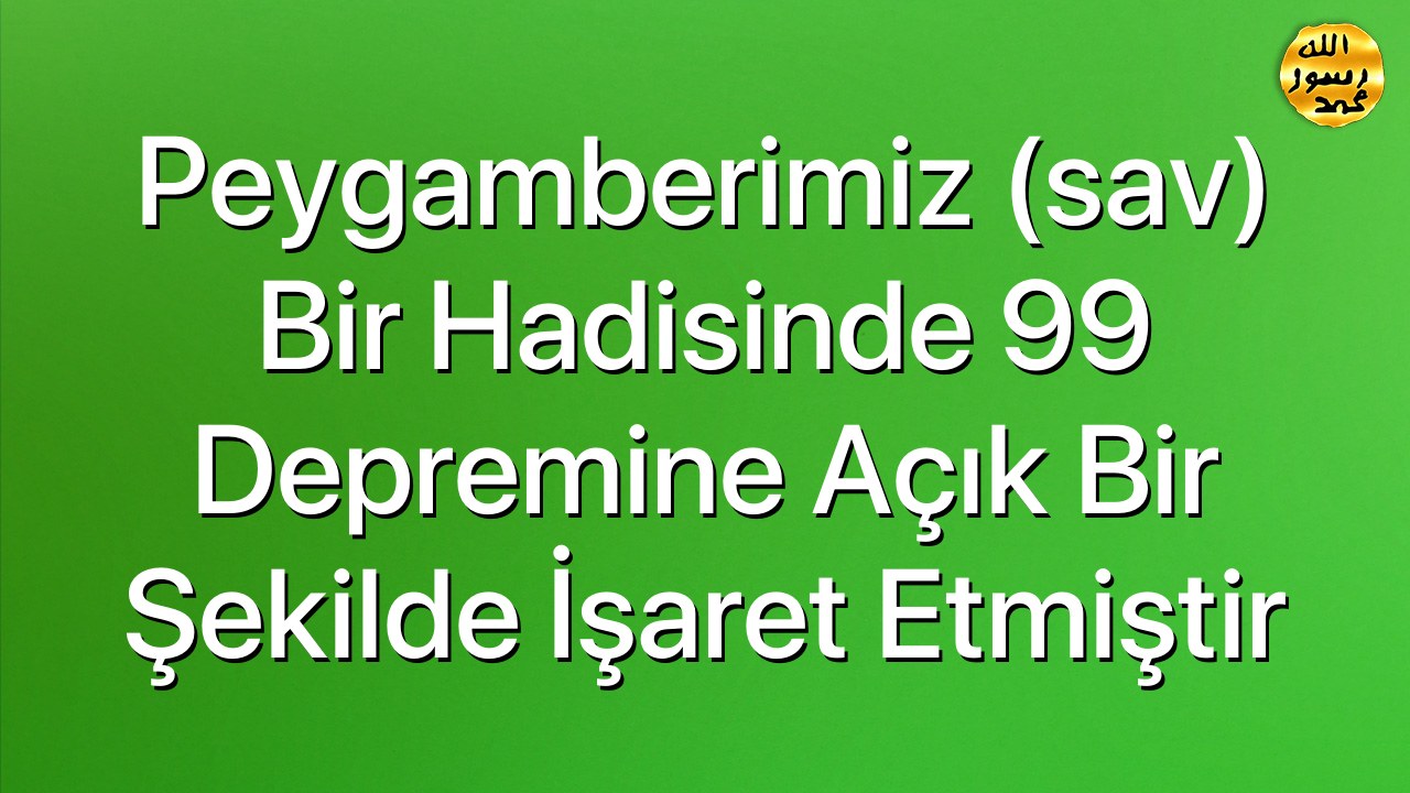Peygamberimiz (sav) bir hadisinde 99 depremine açık bir şekilde işaret etmiştir