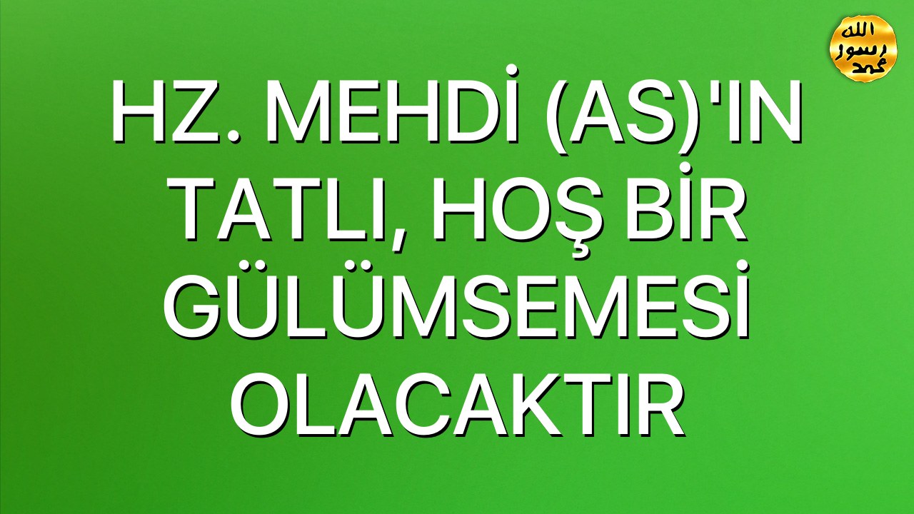 HZ. MEHDİ (AS)'IN TATLI, HOŞ BİR GÜLÜMSEMESİ OLACAKTIR
