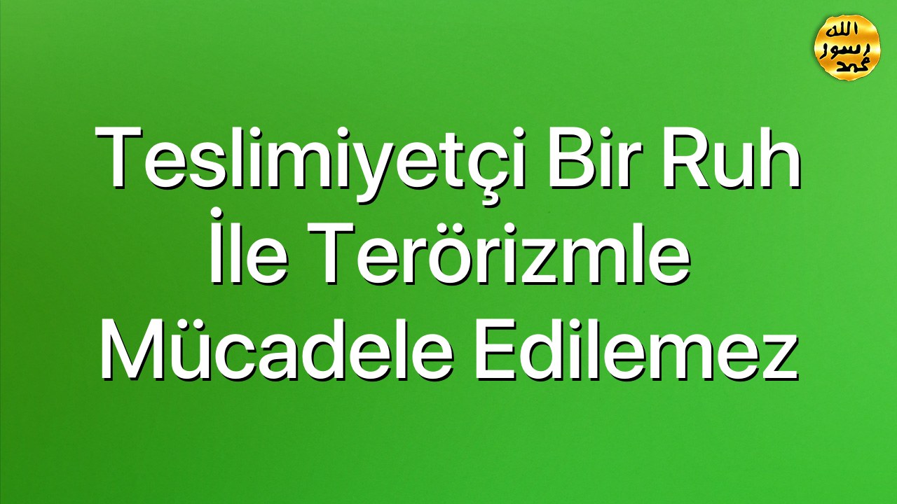 Teslimiyetçi bir ruh ile terörizmle mücadele edilemez