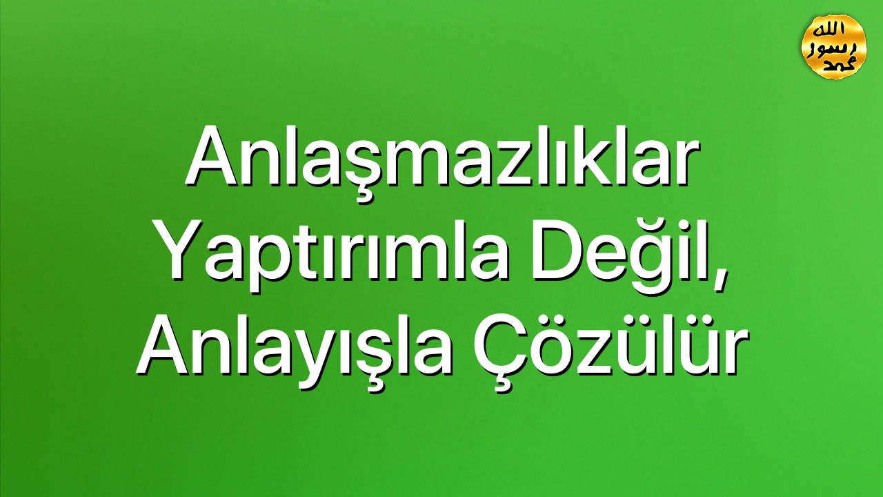 Anlaşmazlıklar Yaptırımla Değil, Anlayışla Çözülür