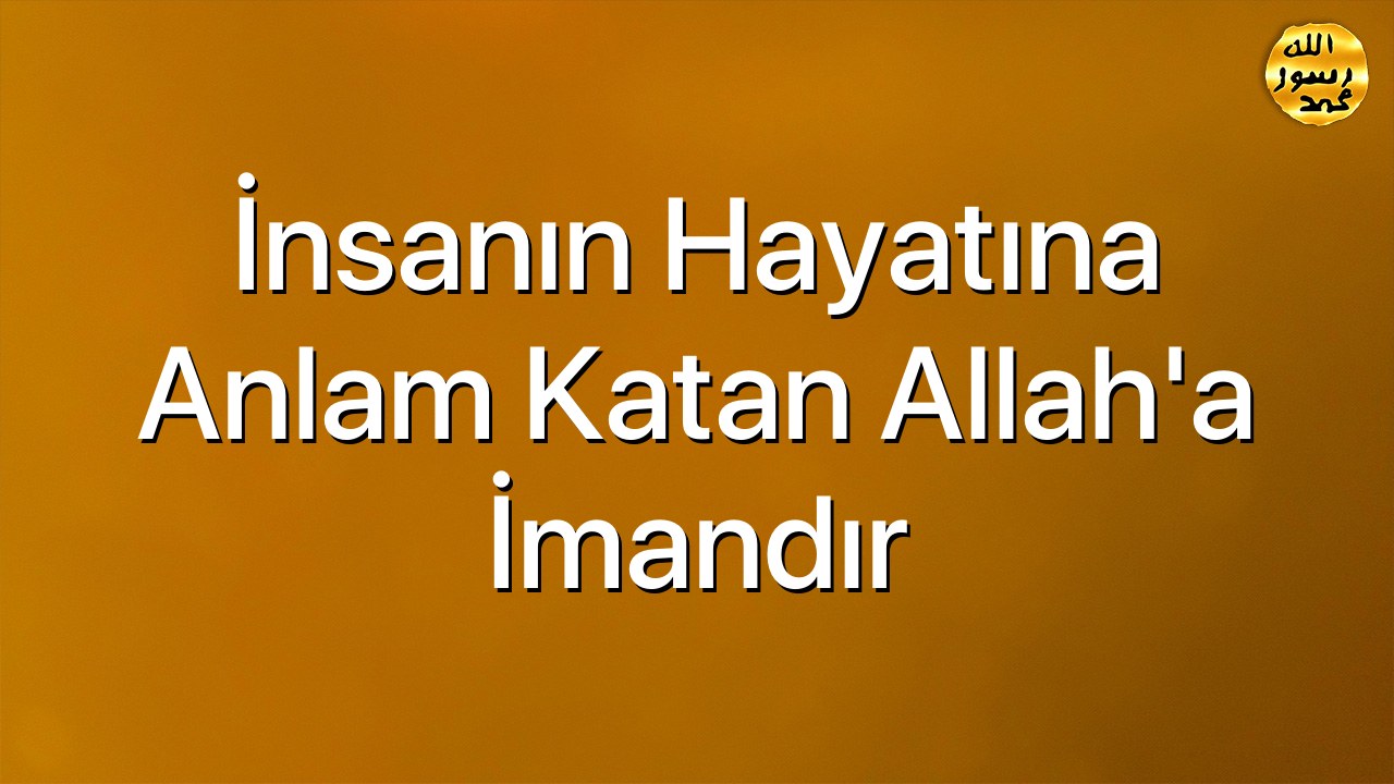 İnsanın Hayatına Anlam Katan Allah’a İmandır