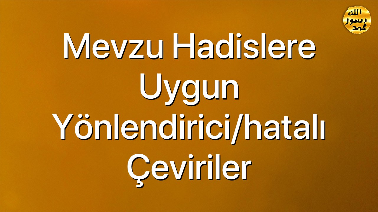 Mevzu hadislere uygun yönlendirici/hatalı çeviriler