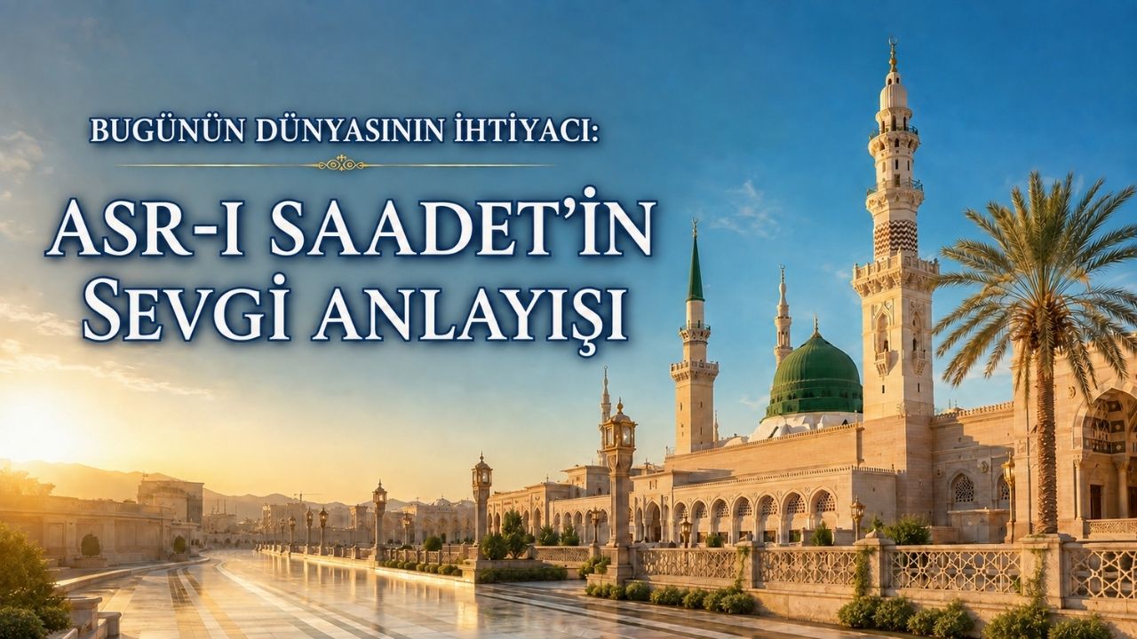 Bugünün Dünyasının İhtiyacı: Asr-ı Saadet’in Sevgi Anlayışı