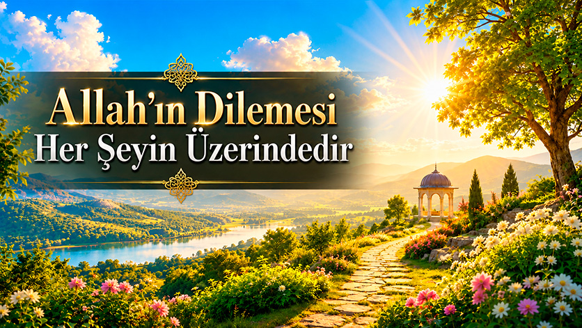 Allah’ın Dilemesi Her Şeyin Üzerindedir