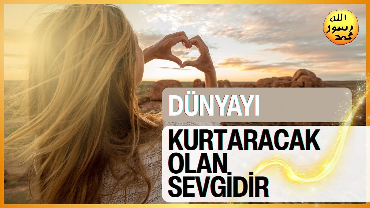 Dünyayı Kurtaracak Olan Sevgidir